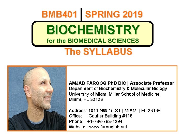BMB 401 | SPRING 2019 BIOCHEMISTRY for the BIOMEDICAL SCIENCES The SYLLABUS AMJAD FAROOQ