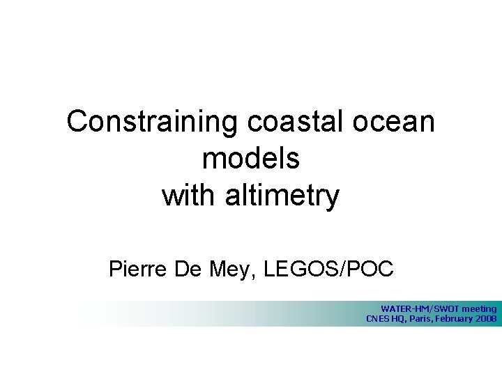 Constraining coastal ocean models with altimetry Pierre De Mey, LEGOS/POC WATER-HM/SWOT meeting CNES HQ, Constraining coastal ocean models with altimetry Pierre De Mey, LEGOS/POC WATER-HM/SWOT meeting CNES HQ,