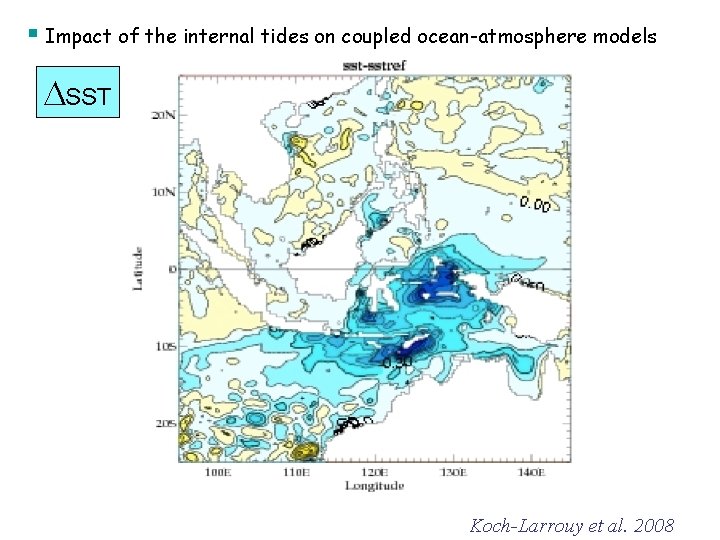 § Impact of the internal tides on coupled ocean-atmosphere models SST Koch-Larrouy et al. § Impact of the internal tides on coupled ocean-atmosphere models SST Koch-Larrouy et al.