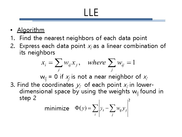 LLE • Algorithm 1. Find the nearest neighbors of each data point 2. Express