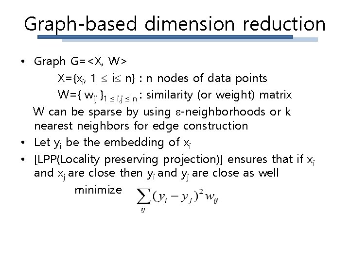 Graph-based dimension reduction • Graph G=<X, W> X={xi, 1 i n} : n nodes