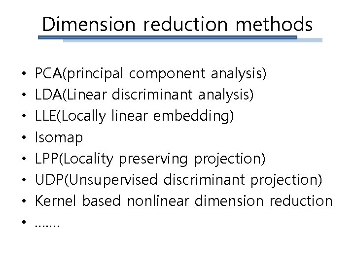 Dimension reduction methods • • PCA(principal component analysis) LDA(Linear discriminant analysis) LLE(Locally linear embedding)
