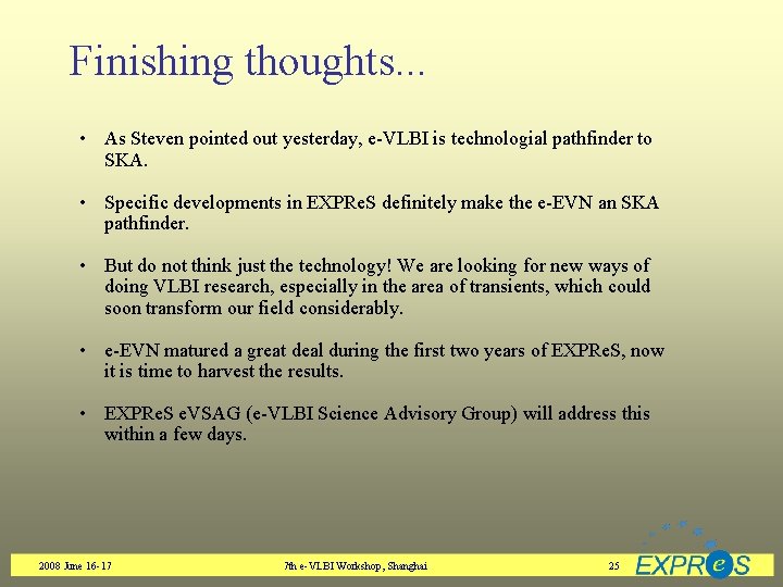 Finishing thoughts. . . • As Steven pointed out yesterday, e-VLBI is technologial pathfinder