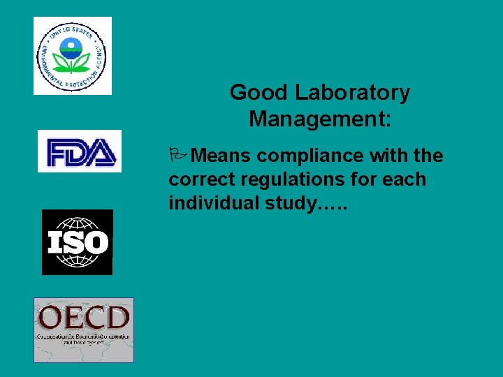 Good Laboratory Management: PMeans compliance with the correct regulations for each individual study…. .