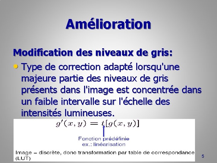 Amélioration Modification des niveaux de gris: • Type de correction adapté lorsqu'une majeure partie