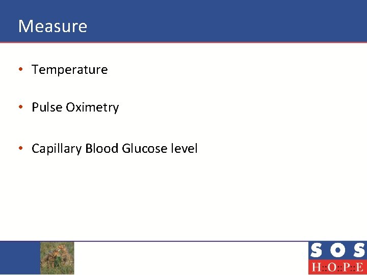 Measure • Temperature • Pulse Oximetry • Capillary Blood Glucose level 