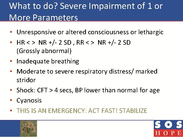 What to do? Severe Impairment of 1 or More Parameters • Unresponsive or altered