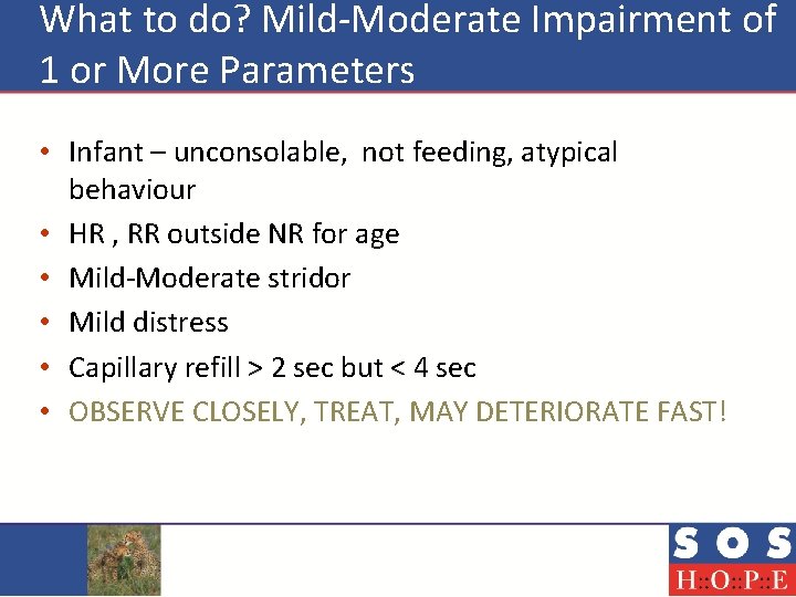 What to do? Mild-Moderate Impairment of 1 or More Parameters • Infant – unconsolable,