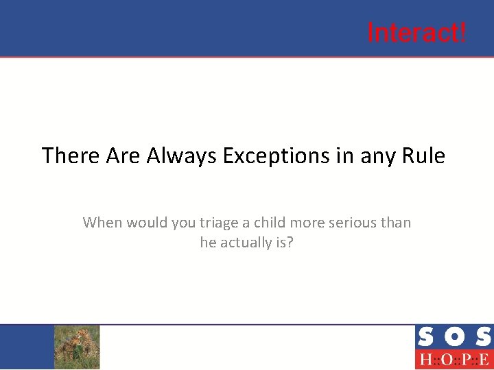 Interact! There Always Exceptions in any Rule When would you triage a child more