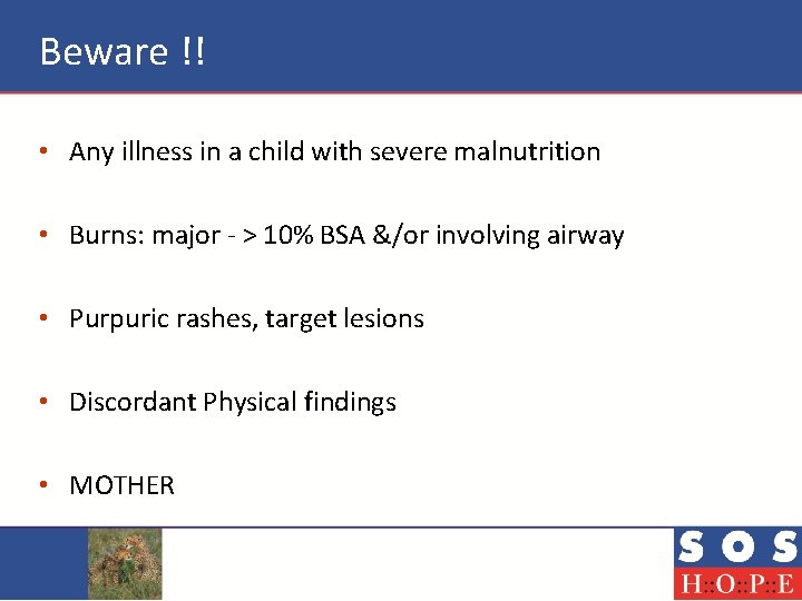 Beware !! • Any illness in a child with severe malnutrition • Burns: major