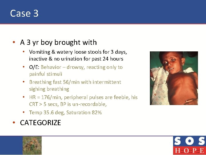 Case 3 • A 3 yr boy brought with • Vomiting & watery loose