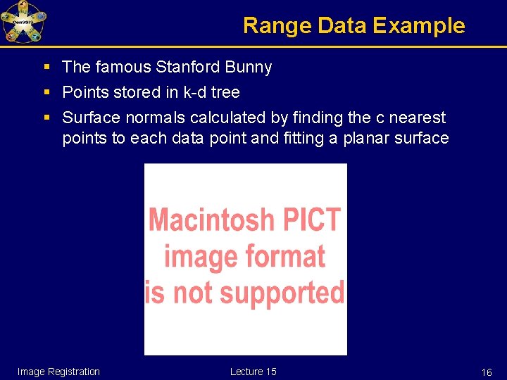 Range Data Example § The famous Stanford Bunny § Points stored in k-d tree