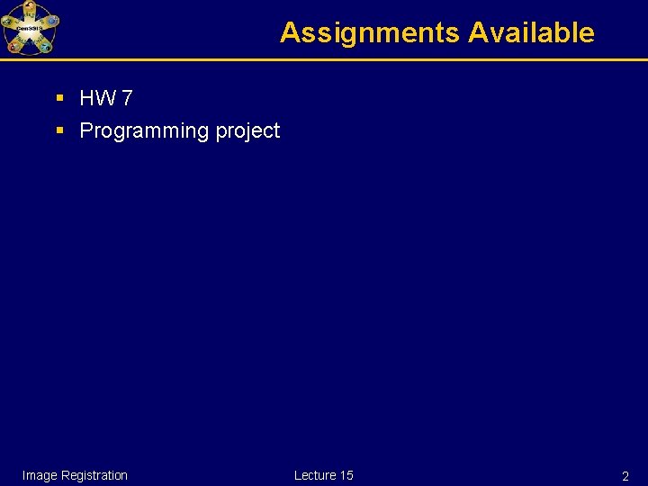 Assignments Available § HW 7 § Programming project Image Registration Lecture 15 2 