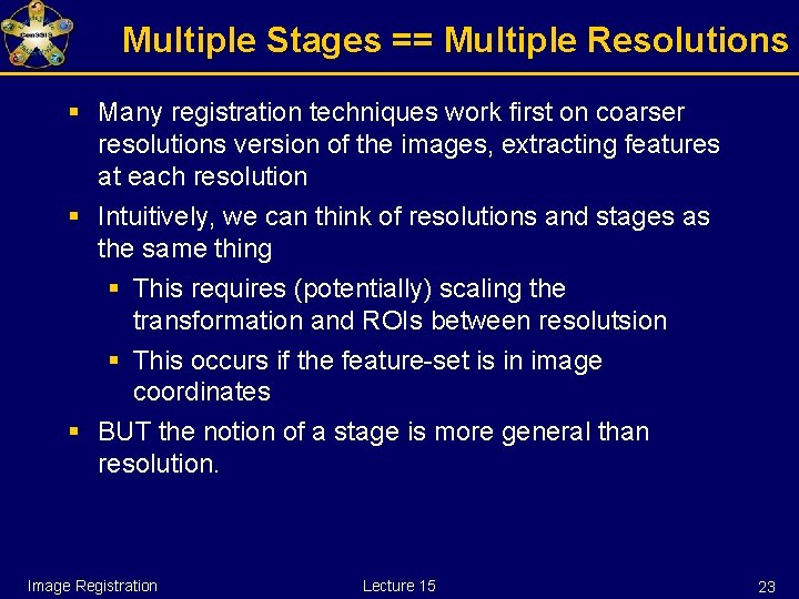 Multiple Stages == Multiple Resolutions § Many registration techniques work first on coarser resolutions