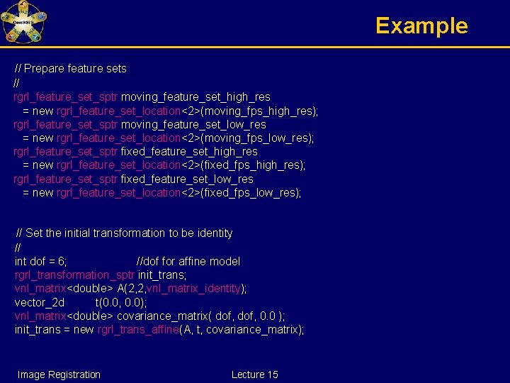 Example // Prepare feature sets // rgrl_feature_set_sptr moving_feature_set_high_res = new rgrl_feature_set_location<2>(moving_fps_high_res); rgrl_feature_set_sptr moving_feature_set_low_res =