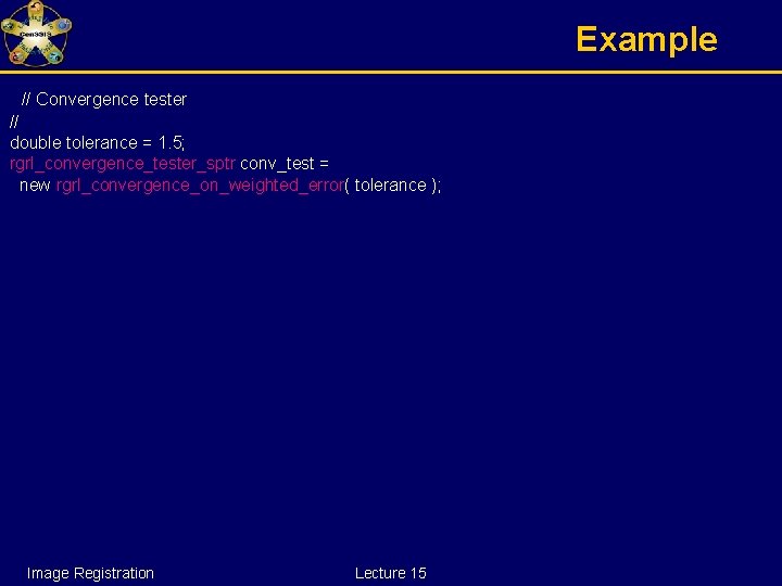 Example // Convergence tester // double tolerance = 1. 5; rgrl_convergence_tester_sptr conv_test = new