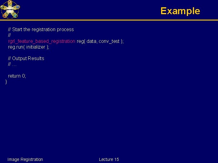 Example // Start the registration process // rgrl_feature_based_registration reg( data, conv_test ); reg. run(