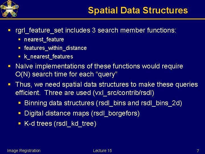 Spatial Data Structures § rgrl_feature_set includes 3 search member functions: § nearest_feature § features_within_distance