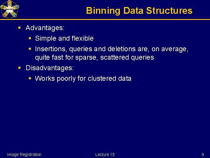 Binning Data Structures § Advantages: § Simple and flexible § Insertions, queries and deletions