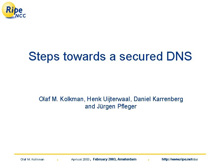 Steps towards a secured DNS Olaf M. Kolkman, Henk Uijterwaal, Daniel Karrenberg and Jürgen