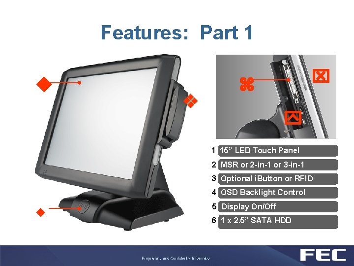 Features: Part 1 1 15” LED Touch Panel 2 MSR or 2 -in-1 or