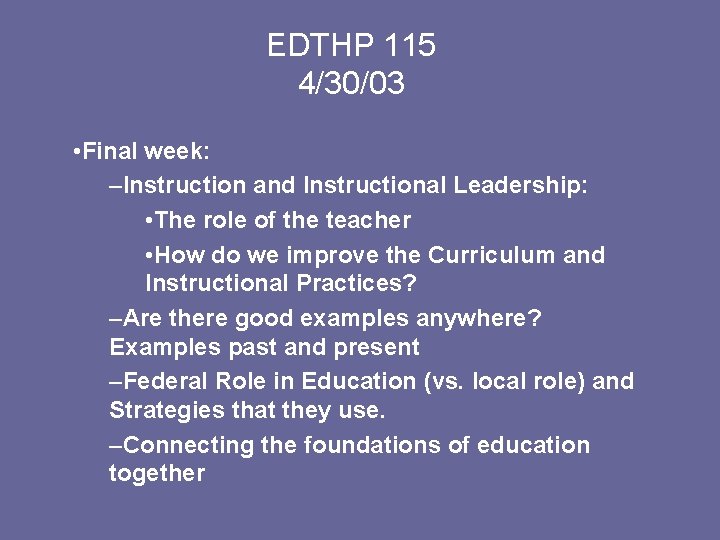 EDTHP 115 4/30/03 • Final week: –Instruction and Instructional Leadership: • The role of