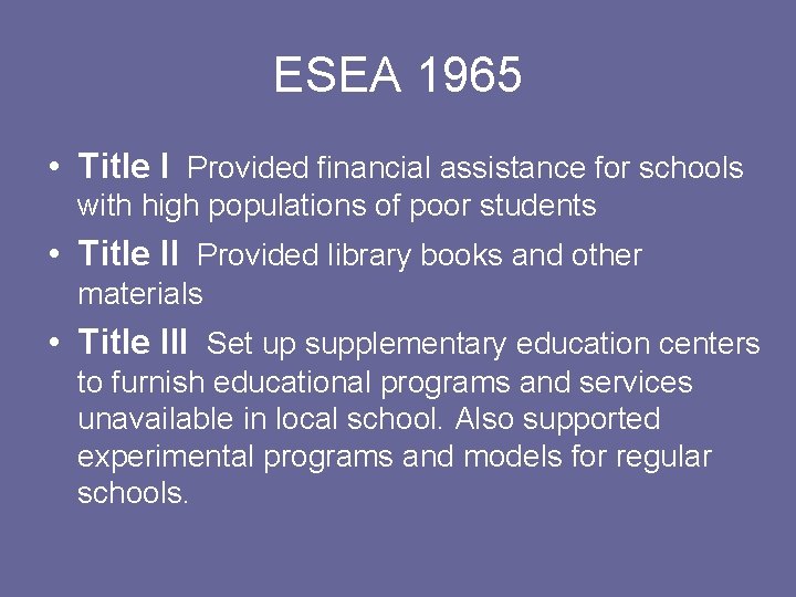 ESEA 1965 • Title I Provided financial assistance for schools with high populations of