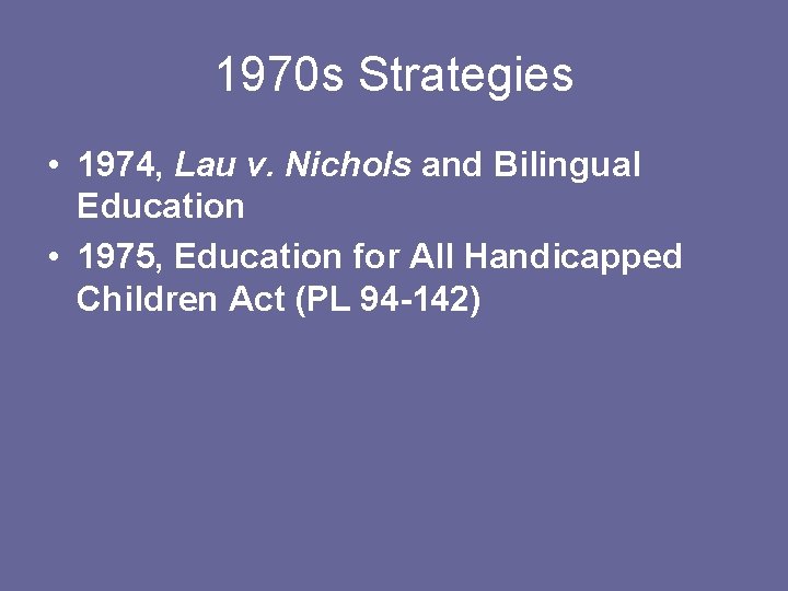 1970 s Strategies • 1974, Lau v. Nichols and Bilingual Education • 1975, Education