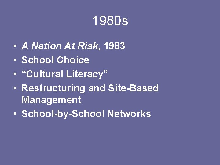 1980 s • • A Nation At Risk, 1983 School Choice “Cultural Literacy” Restructuring