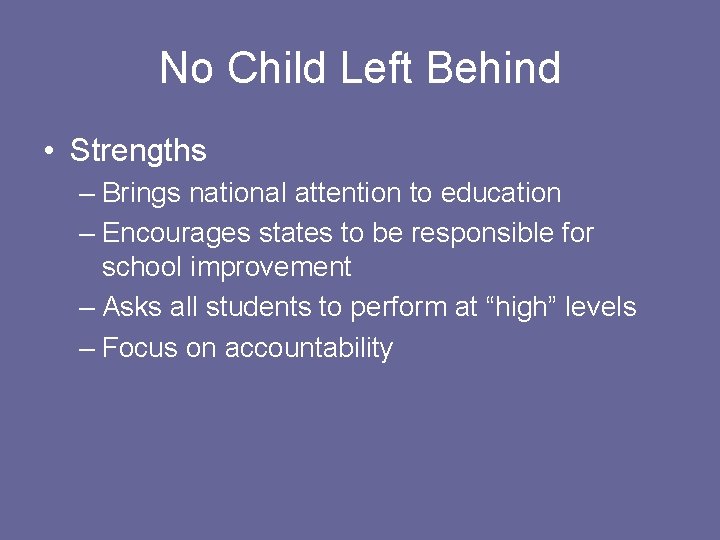 No Child Left Behind • Strengths – Brings national attention to education – Encourages