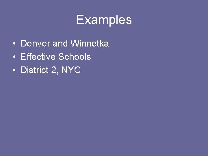 Examples • Denver and Winnetka • Effective Schools • District 2, NYC 