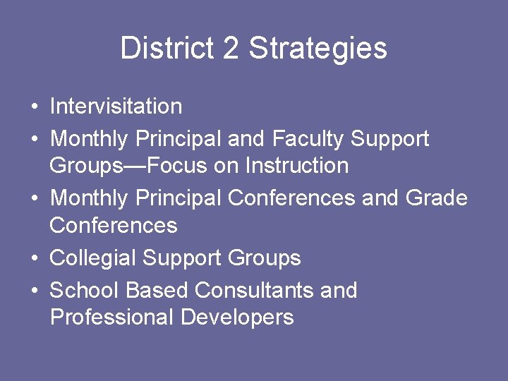 District 2 Strategies • Intervisitation • Monthly Principal and Faculty Support Groups—Focus on Instruction
