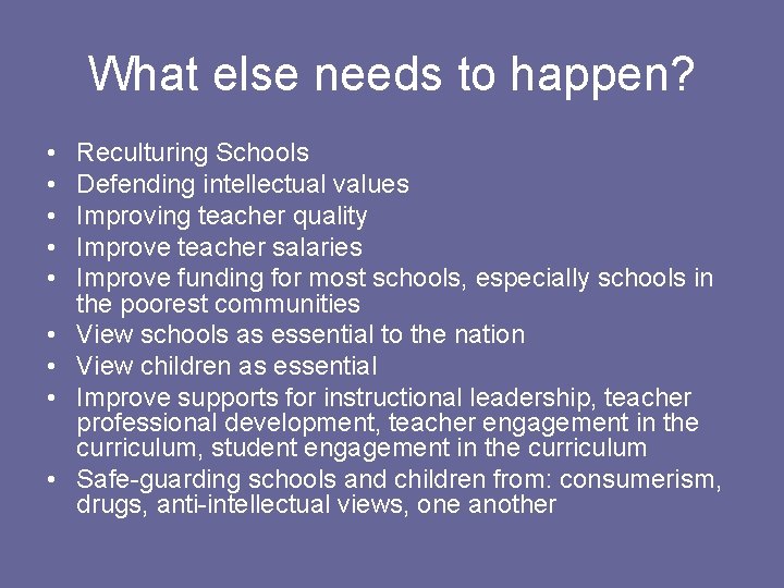 What else needs to happen? • • • Reculturing Schools Defending intellectual values Improving