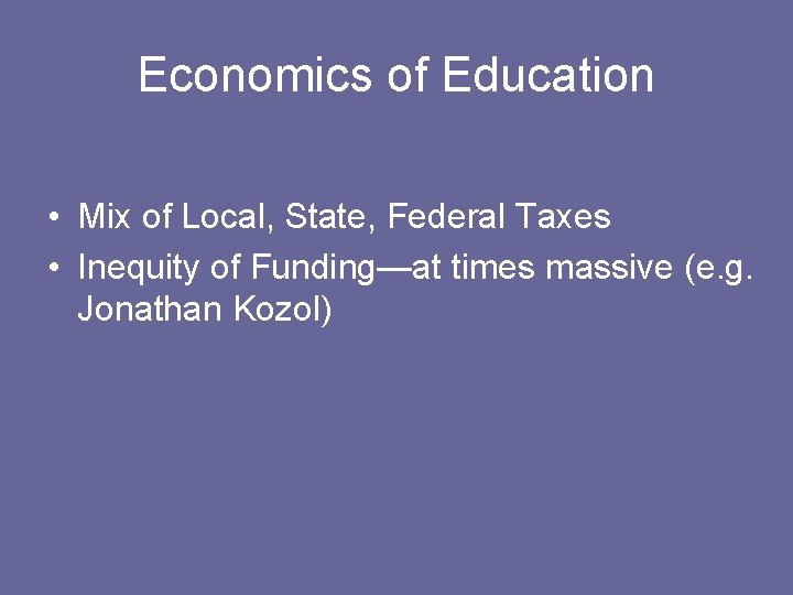 Economics of Education • Mix of Local, State, Federal Taxes • Inequity of Funding—at
