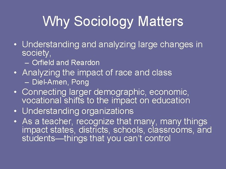 Why Sociology Matters • Understanding and analyzing large changes in society, – Orfield and