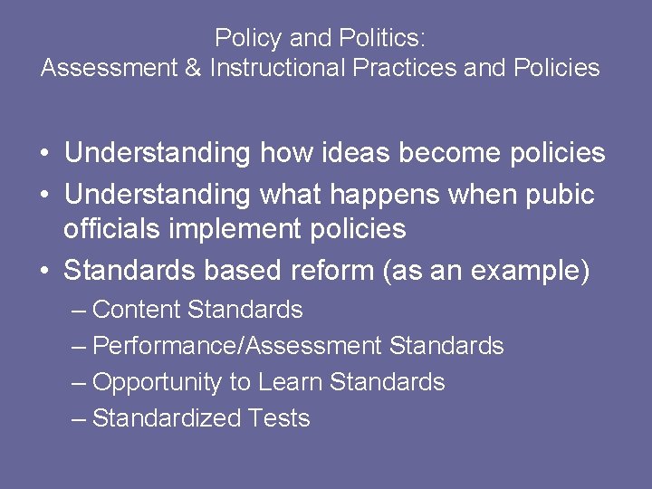 Policy and Politics: Assessment & Instructional Practices and Policies • Understanding how ideas become