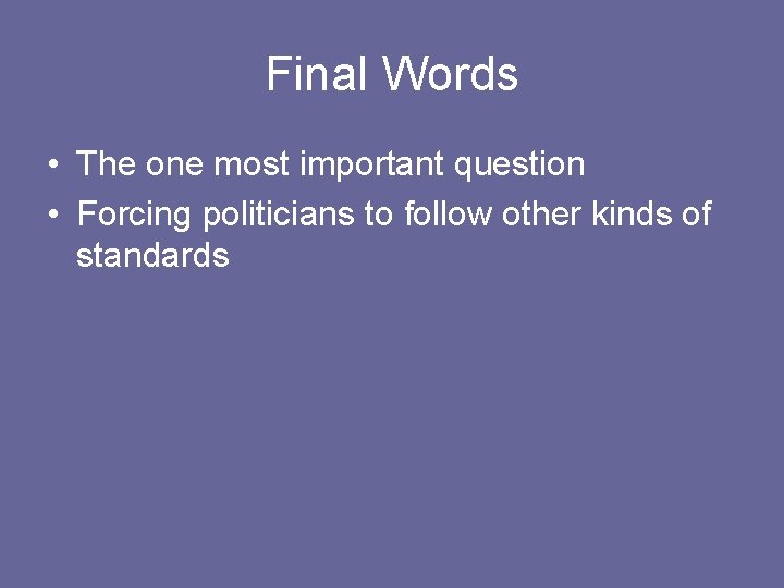 Final Words • The one most important question • Forcing politicians to follow other