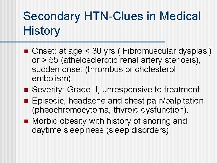 Secondary HTN-Clues in Medical History n n Onset: at age < 30 yrs (