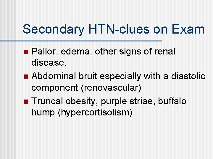 Secondary HTN-clues on Exam Pallor, edema, other signs of renal disease. n Abdominal bruit