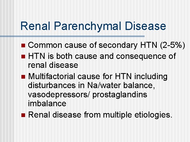 Renal Parenchymal Disease Common cause of secondary HTN (2 -5%) n HTN is both