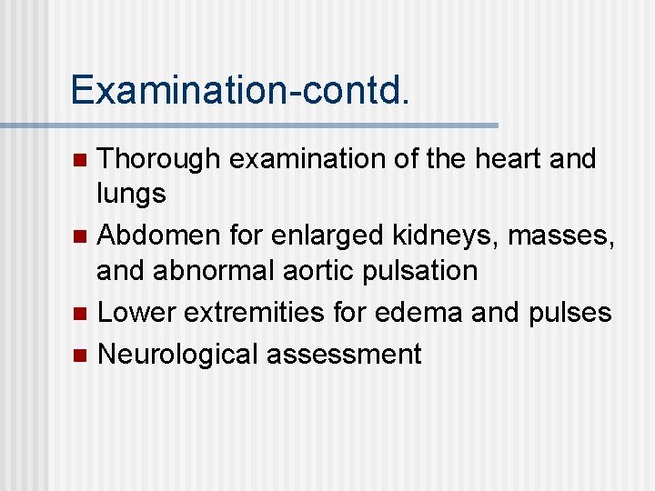 Examination-contd. Thorough examination of the heart and lungs n Abdomen for enlarged kidneys, masses,