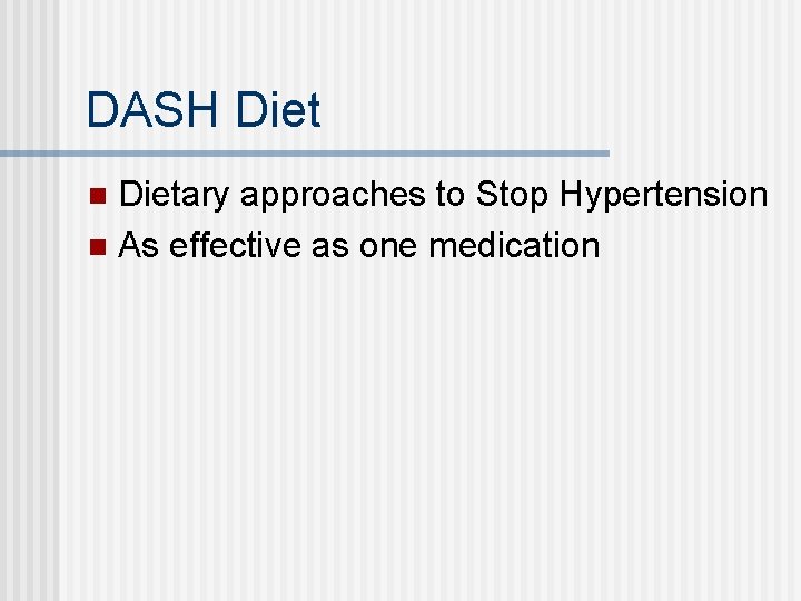 DASH Dietary approaches to Stop Hypertension n As effective as one medication n 
