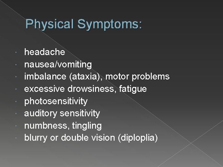 Physical Symptoms: headache nausea/vomiting imbalance (ataxia), motor problems excessive drowsiness, fatigue photosensitivity auditory sensitivity