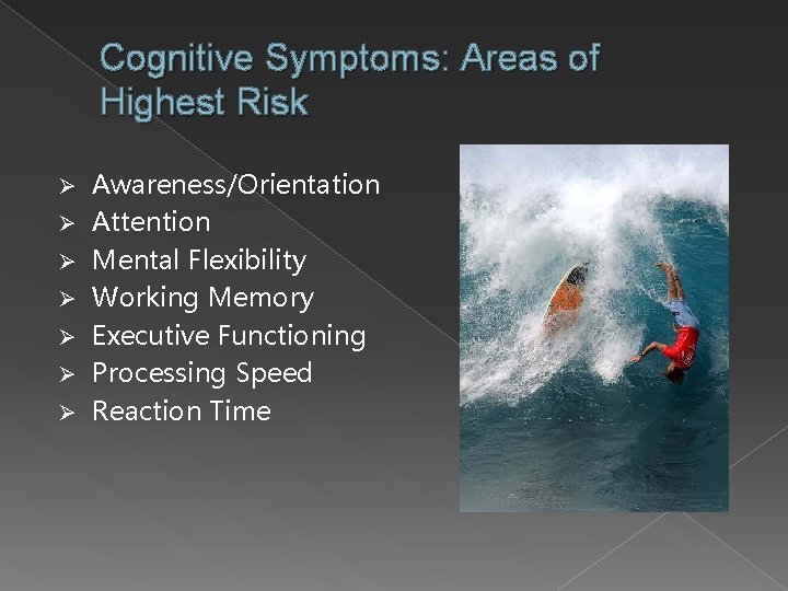 Cognitive Symptoms: Areas of Highest Risk Ø Ø Ø Ø Awareness/Orientation Attention Mental Flexibility
