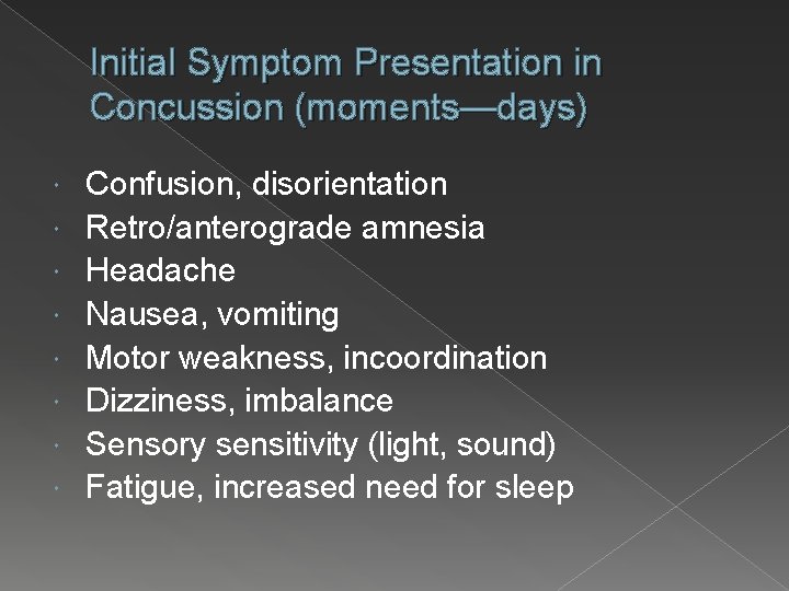 Initial Symptom Presentation in Concussion (moments—days) Confusion, disorientation Retro/anterograde amnesia Headache Nausea, vomiting Motor