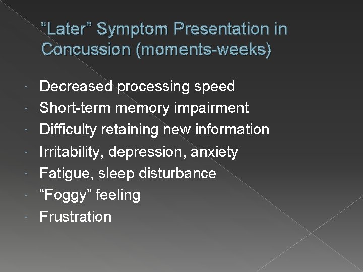 “Later” Symptom Presentation in Concussion (moments-weeks) Decreased processing speed Short-term memory impairment Difficulty retaining