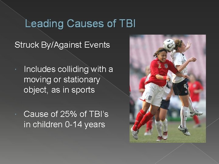Leading Causes of TBI Struck By/Against Events Includes colliding with a moving or stationary