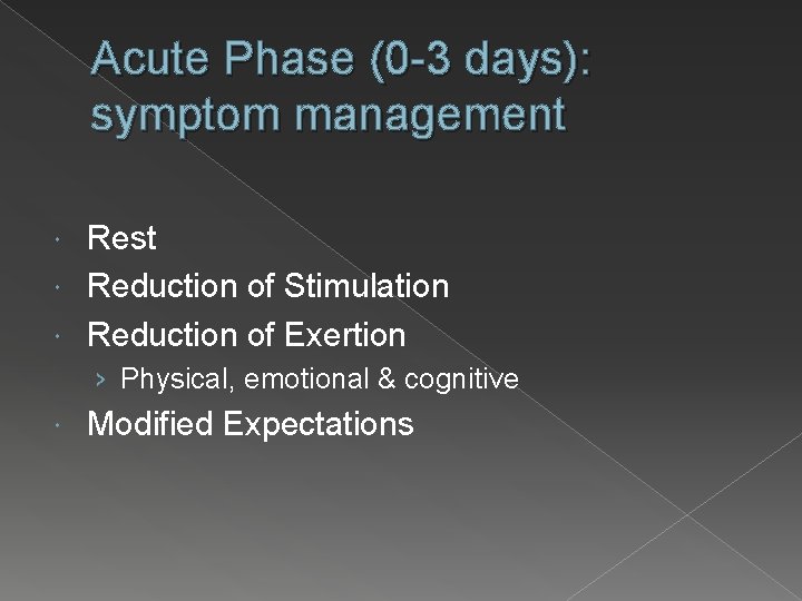 Acute Phase (0 -3 days): symptom management Rest Reduction of Stimulation Reduction of Exertion