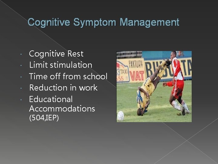 Cognitive Symptom Management Cognitive Rest Limit stimulation Time off from school Reduction in work