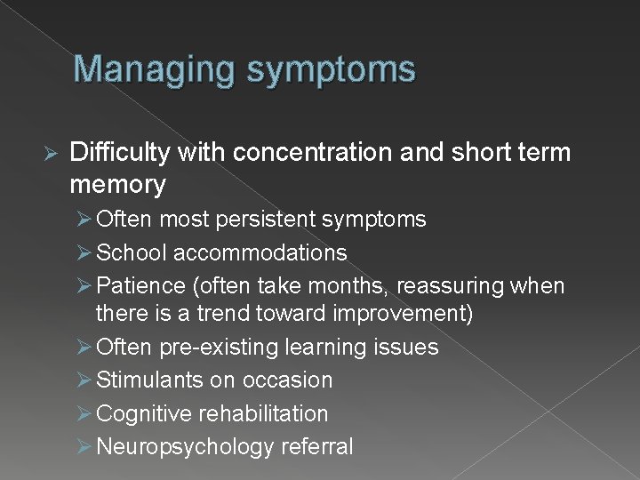 Managing symptoms Ø Difficulty with concentration and short term memory Ø Often most persistent